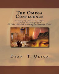 Title: The Omega Confluence: Charting Mankind's Destiny by Examining the American Condtion through the Lens of Faith, Author: Dean T. Olson