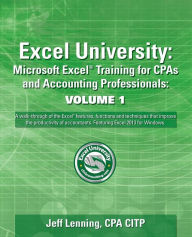 Title: Excel University Volume 1 - Featuring Excel 2013 for Windows: Microsoft Excel Training for CPAs and Accounting Professionals, Author: Jeff Lenning Cpa