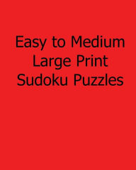 Title: Easy to Medium Large Print Sudoku Puzzles: Fun, Large Print Sudoku Puzzles, Author: Rajiv Patel