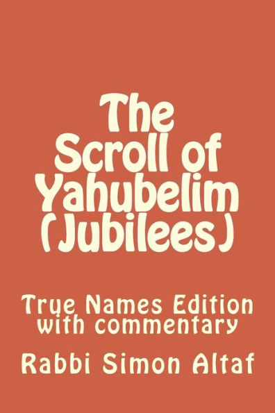 The Scroll of Yahubelim (Jubilees): True Names Edition with Commentary
