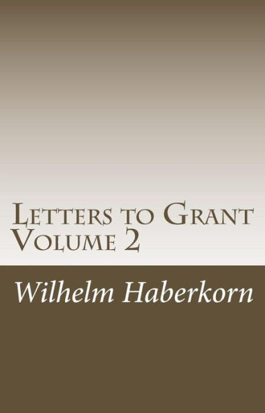 Letters to Grant Volume 2: Volume 2 addresses a kaleidoscope of stories that primarily, but not exclusively, occurred in the United States. It describes in principle the trials, and tribulations of a recent immigrant to the United States, and its derived