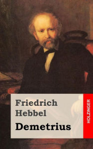 Title: Demetrius, Author: Friedrich Hebbel