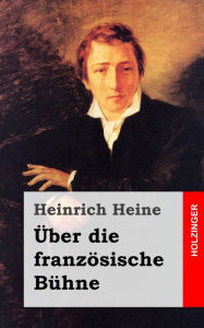 Title: Über die französische Bühne, Author: Heinrich Heine