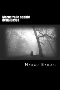 Title: Morte fra le nebbie della Bassa, Author: Fosca Colli