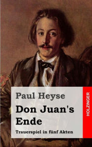 Title: Don Juan's Ende: Trauerspiel in fünf Akten, Author: Paul Heyse