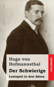 Title: Der Schwierige: Lustspiel in drei Akten, Author: Hugo von Hofmannsthal