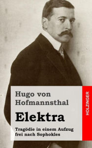 Title: Elektra: Tragödie in einem Aufzug frei nach Sophokles, Author: Hugo von Hofmannsthal