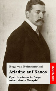 Title: Ariadne auf Naxos: Oper in einem Aufzuge nebst einem Vorspiel, Author: Hugo von Hofmannsthal