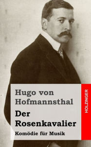 Title: Der Rosenkavalier: Komödie für Musik, Author: Hugo von Hofmannsthal