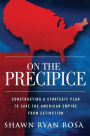 On The Precipice: Constructing a Strategic Plan to Save the American Empire from Extinction