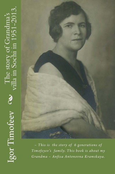 The story of Grandma's villa in Sochi in 1951-2013.: - This is the story of 6 generations of Timofeyev's family. This book is about my Grandma - Anfisa Antonovna Kramskaya.