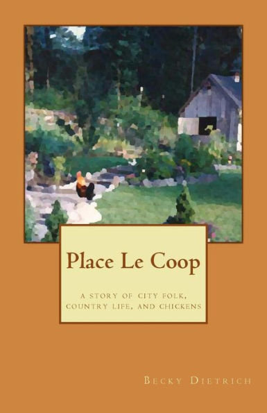 Place Le Coop: a story of city folk, country life, and chickens