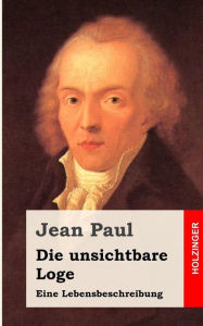 Title: Die unsichtbare Loge: Eine Lebensbeschreibung, Author: Jean Paul