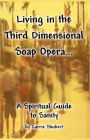 Living in the Third Dimensional Soap Opera...: A Spiritual Guide to Sanity