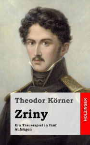 Title: Zriny: Ein Trauerspiel in fünf Aufzügen, Author: Theodor Korner