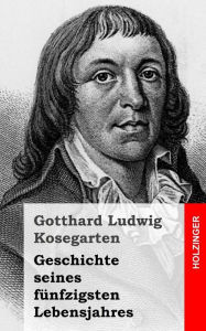 Title: Geschichte seines fünfzigsten Lebensjahres, Author: Gotthard Ludwig Kosegarten