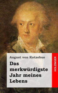 Title: Das merkwürdigste Jahr meines Lebens, Author: August Von Kotzebue