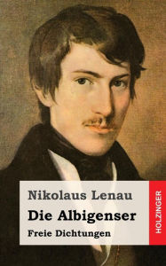 Title: Die Albigenser: Freie Dichtungen, Author: Nikolaus Lenau