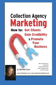 Title: Collection Agency Marketing: How to get clients, gain credibility and promote your business, Author: Amie Burke