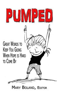 Title: Pumped: Great Words to Keep You Going When Hope Is Hard To Come By, Author: Mary Pat Boland