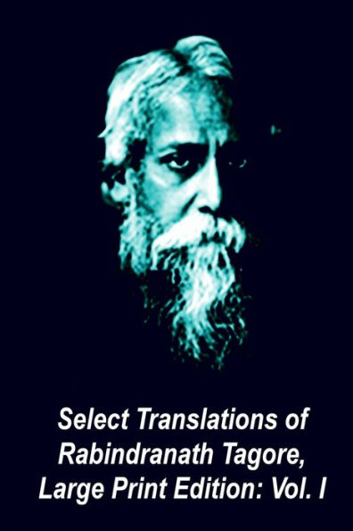 Select Translations of Rabindranath Tagore, Large Print Edition: Volume I