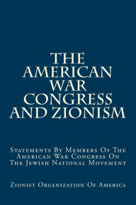 Title: The American War Congress And Zionism: Statements By Members Of The American War Congress On The Jewish National Movement, Author: Zionist Organization of America