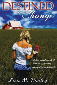 Title: Destined to Change, Author: Lisa M. Harley