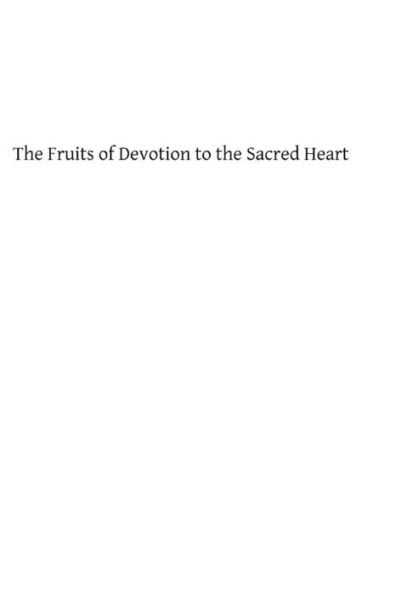 The Fruits of Devotion to the Sacred Heart: A Course of Sermons for the First Fridays of the Year