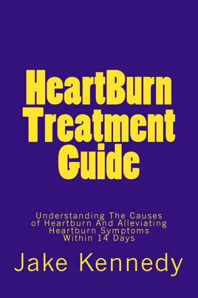 Heartburn Treatment Guide: Understanding The Causes of And Alleviating Symptoms Within 14 Days