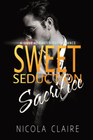 Title: Sweet Seduction Sacrifice, Author: Nicola Claire