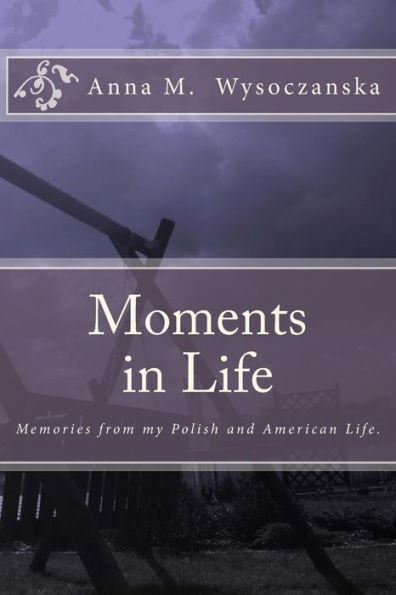 Moments in Life: Memories from my Polish and American Life