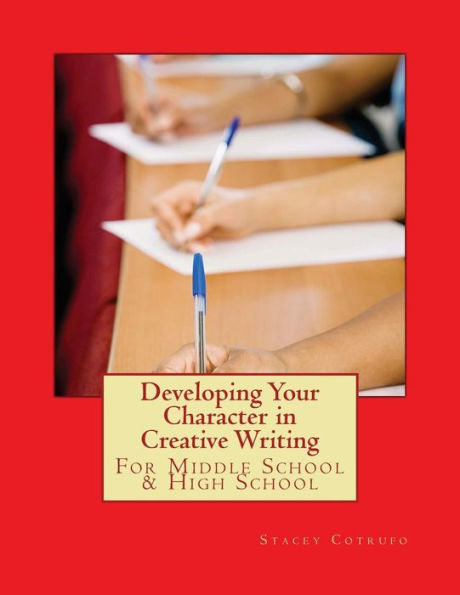 Developing Your Character in Creative Writing: For Middle School & High School