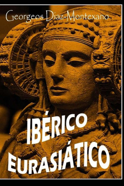 IBERICO EURASIï¿½TICO. Descifrando la lengua de los ï¿½beros.: Breve ensayo especulativo sobre el origen altaico/tï¿½rquico de la lengua ï¿½bera.