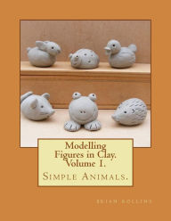 Title: Modelling Figures in Clay. Simple Animals.: Practical clay modelling made easy., Author: Brian Rollins