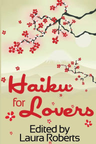 Title: Haiku for Lovers: An Anthology of Love and Lust, Author: Laura Roberts