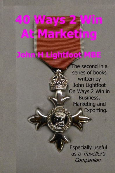40 Ways 2 Win At Marketing: A 'Next Level' Book in the Ways 2 Win series giving Hints and Tips about Marketing Techniques, Sales Techniques, Self Promotion and Winning Awards.
