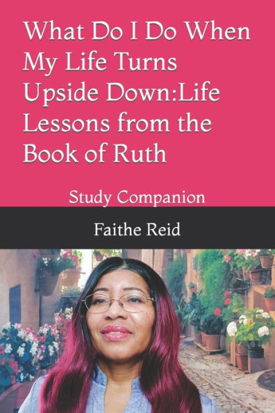 What Do I Do When My Life Turns Upside Down: Life Lessons from the Book of Ruth: Study Companion