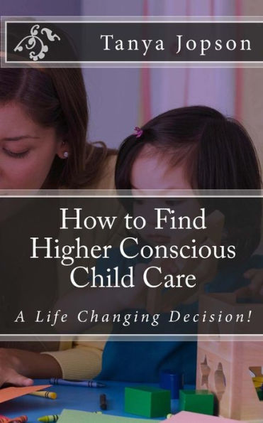 How to Find Higher Conscious Child Care: A Life Changing Decision!