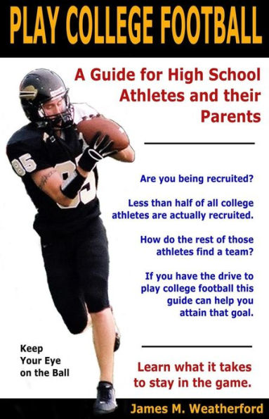 Play College Football: A Guide for High School Athletes and their Parents