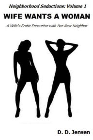 Title: Wife Wants a Woman: A Wife's Erotic Encounter with Her New Neighbor, Author: D D Jensen