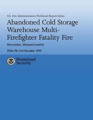 Title: Abandoned Cold Storage Warehouse Multi-Firefighter Fatality Fire, Worcester, Massachusetts: U.S. Fire Administration Technical Report-134, Author: John R Anderson Do