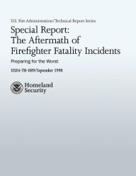 Title: Special Report: The Aftermath of Firefighter Fatality Incidents: Preparing for the Worst, Author: Adam K Thiel