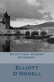Title: Scottish Ghost Stories., Author: Elliott O'Donell