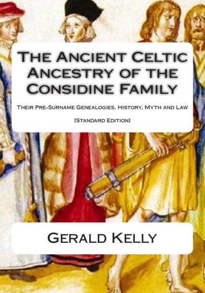 The Standard Edition of the Ancient Celtic Ancestry of the Considine Family: Their Pre-Surname Genealogies, History, Myth and Law