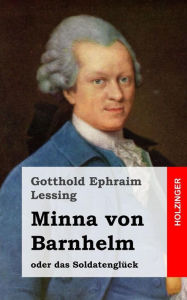 Title: Minna von Barnhelm, oder das Soldatenglück: Ein Lustspiel in fünf Aufzügen, Author: Gotthold Ephraim Lessing