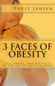 Title: 3 Faces of Obesity: sex, drugs, and politics in the age of mass laziness, Author: Pauly Jansen
