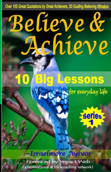 Believe and Achieve: 10 Big Lessons for everyday life