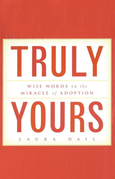 Truly Yours: Wise Words on the Miracle of Adoption