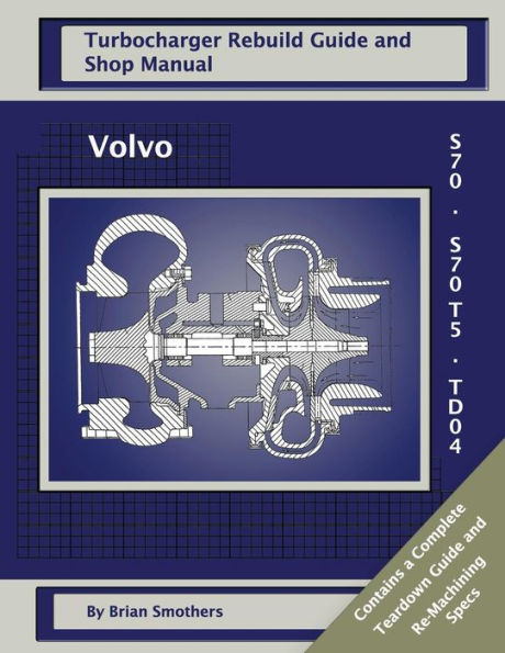 Volvo S70 and S70 T5 TD04: Turbo Rebuild Guide and Shop Manual