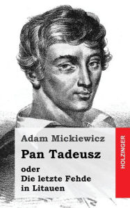 Title: Pan Tadeusz oder Die letzte Fehde in Litauen, Author: Adam Mickiewicz